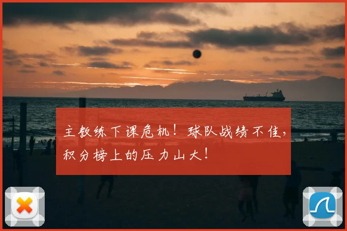 主教练下课危机！球队战绩不佳，积分榜上的压力山大！