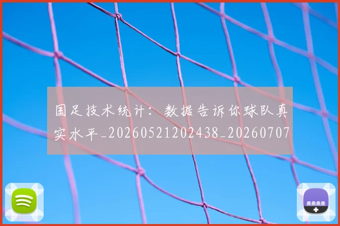 国足技术统计：数据告诉你球队真实水平_20260521202438_20260707014420