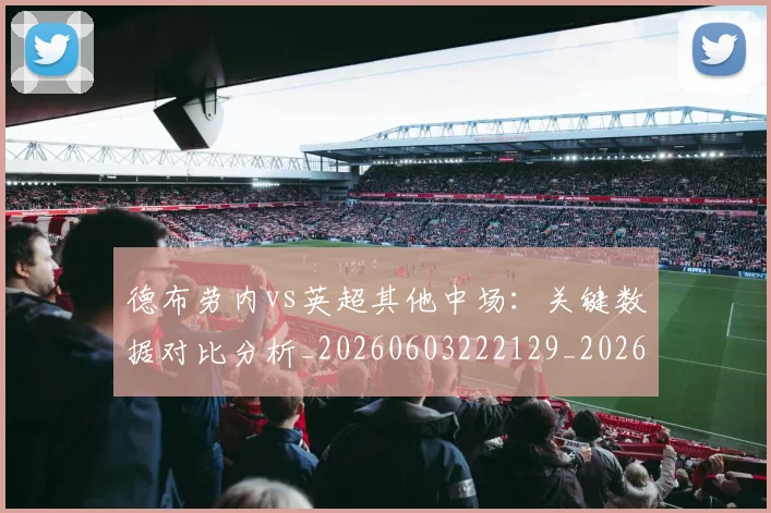 德布劳内vs英超其他中场：关键数据对比分析_20260603222129_20260707153101